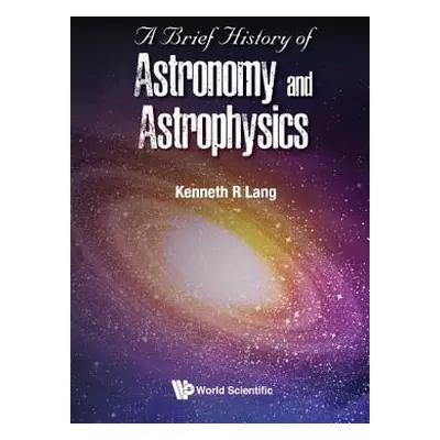 "A Brief History of Astronomy and Astrophysics" - "" ("Lang Kenneth R.")(Paperback)