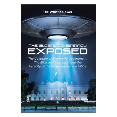 "The Global Conspiracy Exposed: The Collusion of The World Government, The Elite, and Agenda 21 