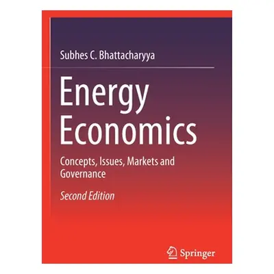 "Energy Economics: Concepts, Issues, Markets and Governance" - "" ("Bhattacharyya Subhes C.")(Pe