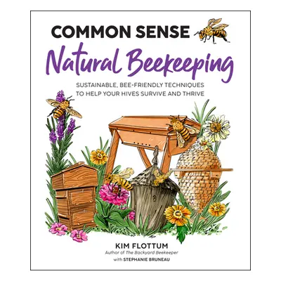 "Common Sense Natural Beekeeping: Sustainable, Bee-Friendly Techniques to Help Your Hives Surviv