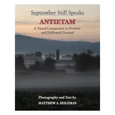 "September Still Speaks: Antietam, A Visual Companion to Pristine and Hallowed Ground" - "" ("Ho