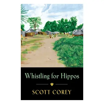 "Whistling for Hippos: A memoir of life in West Africa" - "" ("Corey Scott")(Paperback)