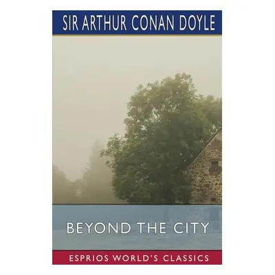 "Beyond the City (Esprios Classics)" - "" ("Doyle Arthur Conan")(Paperback)