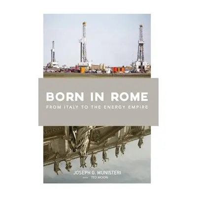 "Born in Rome: From Italy to the Energy Empire" - "" ("Munisteri Joseph G.")(Pevná vazba)