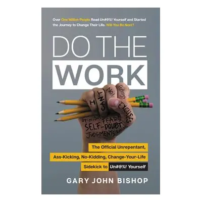 "Do the Work: The Official Unrepentant, Ass-Kicking, No-Kidding, Change-Your-Life Sidekick to Un