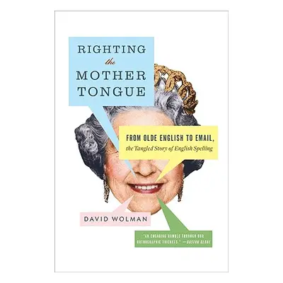 "Righting the Mother Tongue: From Olde English to Email, the Tangled Story of English Spelling" 