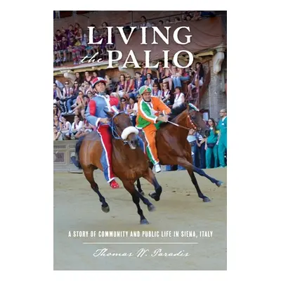 "Living the Palio: A Story of Community and Public Life in Siena, Italy" - "" ("Paradis Thomas W