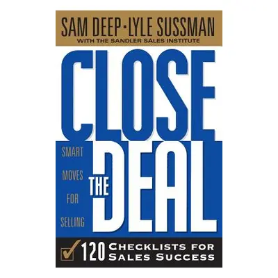 "Close The Deal: Smart Moves For Selling: 120 Checklists To Help You Close The Very Best Deal" -