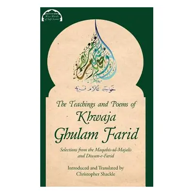 "The Teachings and Poems of Khwaja Ghulam Farid: Selections from the Maqabis-ul-Majalis and Diwa