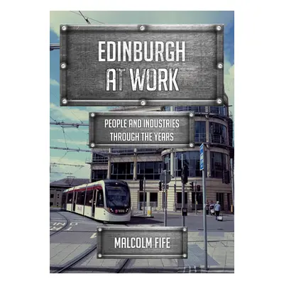 "Edinburgh at Work: People and Industries Through the Years" - "" ("Fife Malcolm")(Paperback)