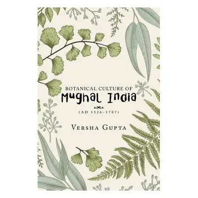 "Botanical Culture of Mughal India: (Ad 1526-1707)" - "" ("Gupta Versha")(Paperback)