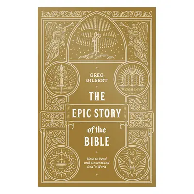 "The Epic Story of the Bible: How to Read and Understand God's Word" - "" ("Gilbert Greg")(Paper