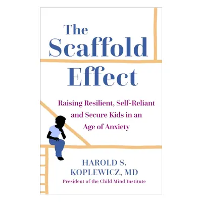 "Scaffold Parenting" - "Raising Resilient, Self-Reliant and Secure Kids in an Age of Anxiety" ("