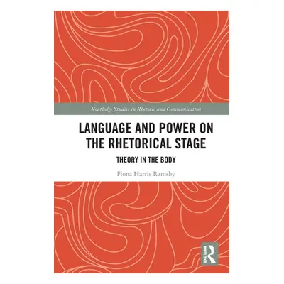 "Language and Power on the Rhetorical Stage: Theory in the Body" - "" ("Harris Ramsby Fiona")(Pa