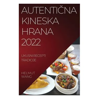 "AutentiČna Kineska Hrana 2022: Ukusni Recepti Tradicije" - "" ("Wang Helmut")(Paperback)