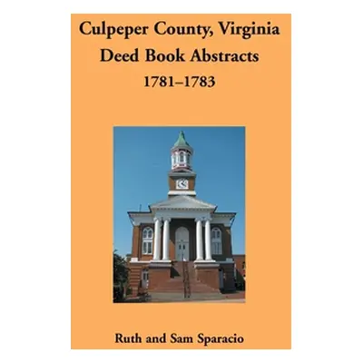 "Culpeper County, Virginia Deed Book Abstracts, 1781-1783" - "" ("Sparacio Ruth")(Paperback)