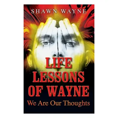 "Life Lessons of Wayne: We Are Our Thoughts" - "" ("Wayne Shawn")(Paperback)