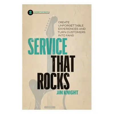 "Service That Rocks: Create Unforgettable Experiences and Turn Customers into Fans" - "" ("Knigh