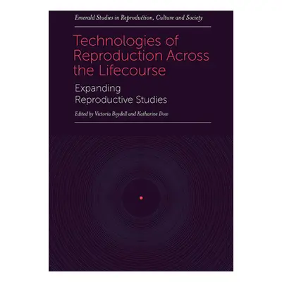 "Technologies of Reproduction Across the Lifecourse: Expanding Reproductive Studies" - "" ("Boyd