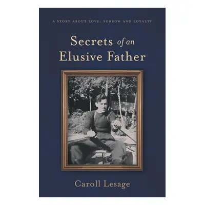 "Secrets of an Elusive Father: A Story about Love, Sorrow and Loyalty" - "" ("Lesage Caroll")(Pa