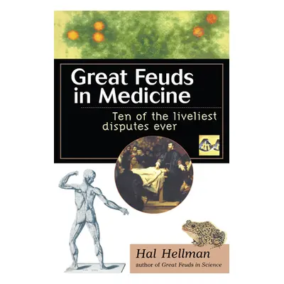 "Great Feuds in Medicine: Ten of the Liveliest Disputes Ever" - "" ("Hellman Hal")(Pevná vazba)