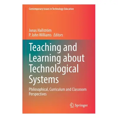 "Teaching and Learning about Technological Systems: Philosophical, Curriculum and Classroom Pers