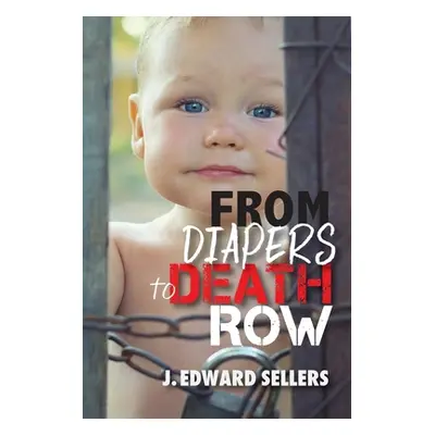 "From Diapers to Death Row" - "" ("Sellers J. Edward")(Paperback)