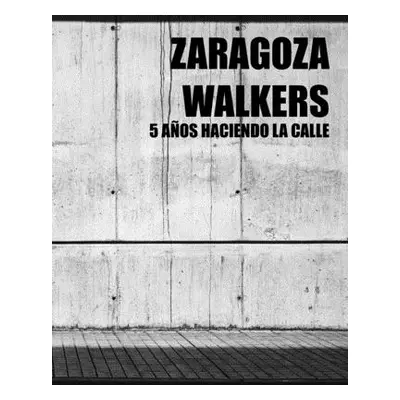 "Zaragoza Walkers (street photography): 5 aos haciendo la calle" - "" ("Cebrin Marcos")(Paperbac