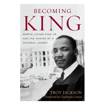 "Becoming King: Martin Luther King Jr. and the Making of a National Leader" - "" ("Jackson Troy"