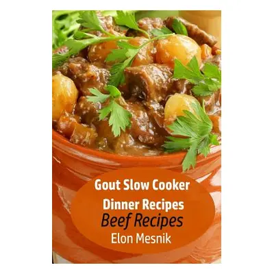 "Gout Slow Cooker Dinner Recipes: Beef Recipes" - "" ("Mesnik Elon")(Paperback)