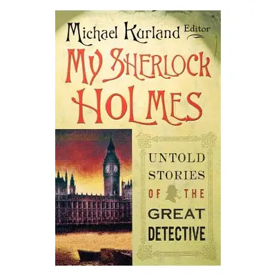 "My Sherlock Holmes: Untold Stories of the Great Detective" - "" ("Kurland Michael")(Paperback)