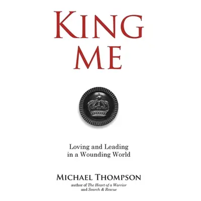 "King Me: Loving and Leading in a Wounding World" - "" ("Thompson Michael")(Pevná vazba)