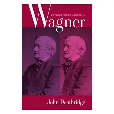 "Wagner Beyond Good and Evil" - "" ("Deathridge John")(Pevná vazba)