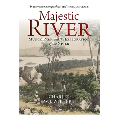 "Majestic River: Mungo Park and the Exploration of the Niger" - "" ("Withers Charles W. J.")(Pev