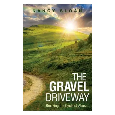 "The Gravel Driveway: Breaking the Cycle of Abuse" - "" ("Sloan Nancy")(Paperback)