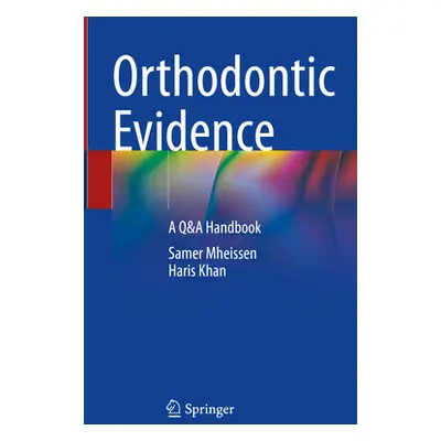 "Orthodontic Evidence: A Q&A Handbook" - "" ("Mheissen Samer")(Pevná vazba)