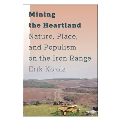 "Mining the Heartland: Nature, Place, and Populism on the Iron Range" - "" ("Kojola Erik")(Paper