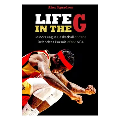 "Life in the G: Minor League Basketball and the Relentless Pursuit of the NBA" - "" ("Squadron A