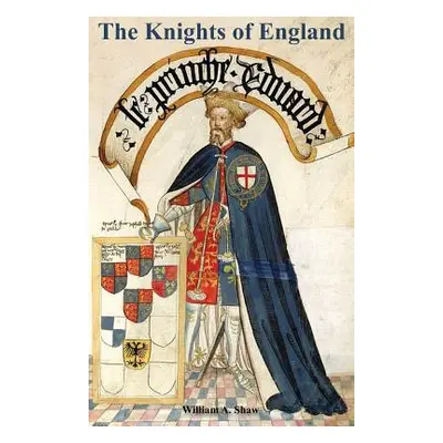 "KNIGHTS OF ENGLAND A Complete Record from the Earliest Time to the Present Day of the Knights o