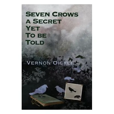 "Seven Crows a Secret Yet To Be Told" - "" ("Oickle Vernon")(Paperback)