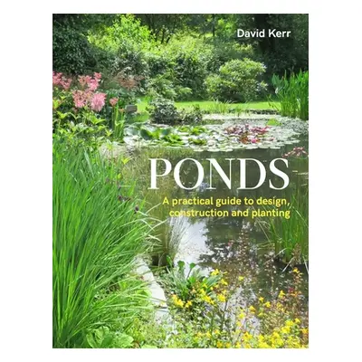 "Ponds: A Practical Guide to Design, Construction and Planting" - "" ("Kerr David")(Paperback)