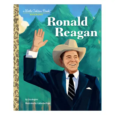 "Ronald Reagan: A Little Golden Book Biography" - "" ("Rogers Lisa")(Pevná vazba)