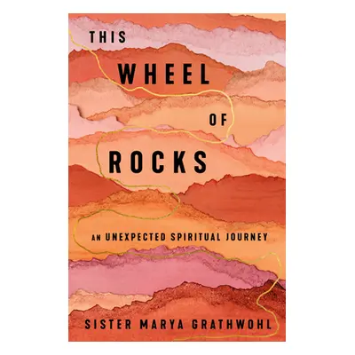 "This Wheel of Rocks: An Unexpected Spiritual Journey" - "" ("Grathwohl Marya")(Pevná vazba)