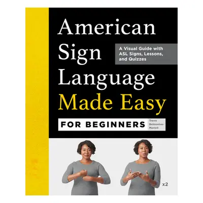 "American Sign Language Made Easy for Beginners: A Visual Guide with ASL Signs, Lessons, and Qui