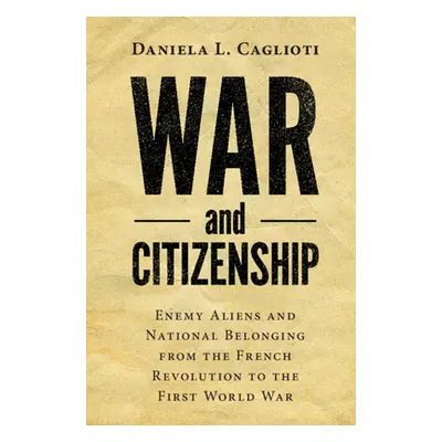 "War and Citizenship: Enemy Aliens and National Belonging from the French Revolution to the Firs