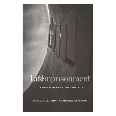 "Life Imprisonment: A Global Human Rights Analysis" - "" ("Van Zyl Smit Dirk")(Pevná vazba)