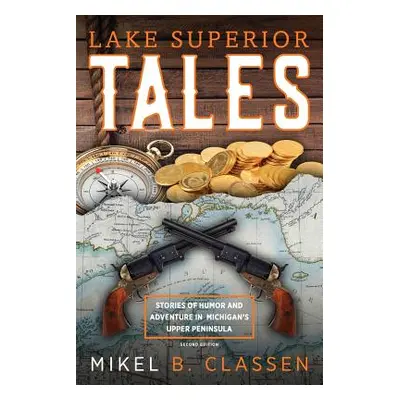 "Lake Superior Tales: Stories of Humor and Adventure in Michigan's Upper Peninsula, 2nd Edition"