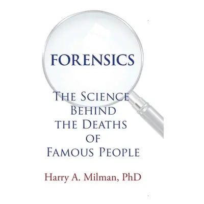 "Forensics: The Science Behind the Deaths of Famous People" - "" ("Milman Harry A.")(Pevná vazba