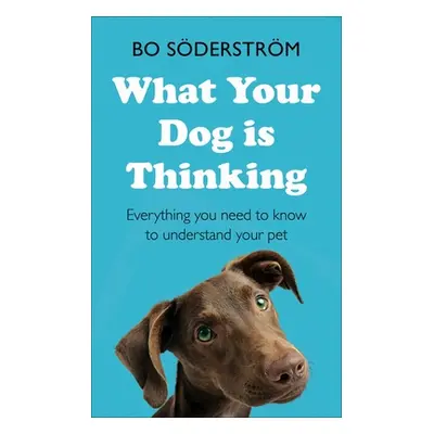 "What Your Dog Is Thinking: Everything You Need to Know to Understand Your Pet" - "" ("Sderstrm 