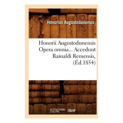 "Honorii Augustodunensis Opera Omnia. Accedunt Rainaldi Remensis (d.1854)" - "" ("Augustodunensi